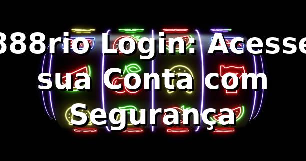 888rio Login: Acesse sua Conta com Segurança ⭐